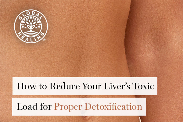 How to Reduce Your Liver’s Toxic Load for Proper Detoxification